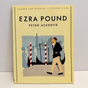 Ezra Pound (Literary Lives) Peter Ackroyd –Thames & Hudson Illustrated Biography